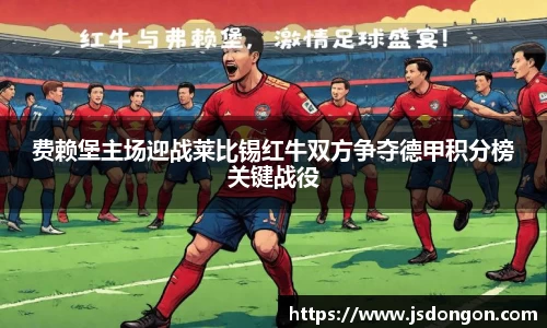 费赖堡主场迎战莱比锡红牛双方争夺德甲积分榜关键战役